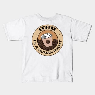 Coffee Is A Human Right Kids T-Shirt